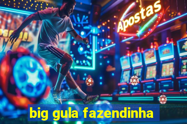 big gula fazendinha